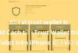 tải ví trust wallet trên android Cách tải Trust Wallet trên iPhone tại Việt Nam