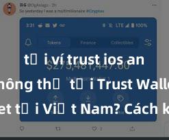 tải ví trust ios an toàn Không thể tải Trust Wallet tại Việt Nam? Cách khắc phục