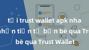 tải trust wallet apk nhanh Cách nhận tiền từ bạn bè qua Trust Wallet