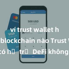 ví trust wallet hỗ trợ blockchain nào Trust Wallet có hỗ trợ DeFi không? Hướng dẫn sử dụng